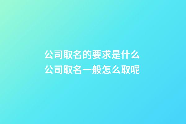 公司取名的要求是什么 公司取名一般怎么取呢-第1張-公司起名-玄機派